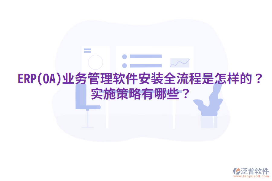 ERP(OA)業(yè)務(wù)管理軟件安裝全流程是怎樣的？實(shí)施策略有哪些？