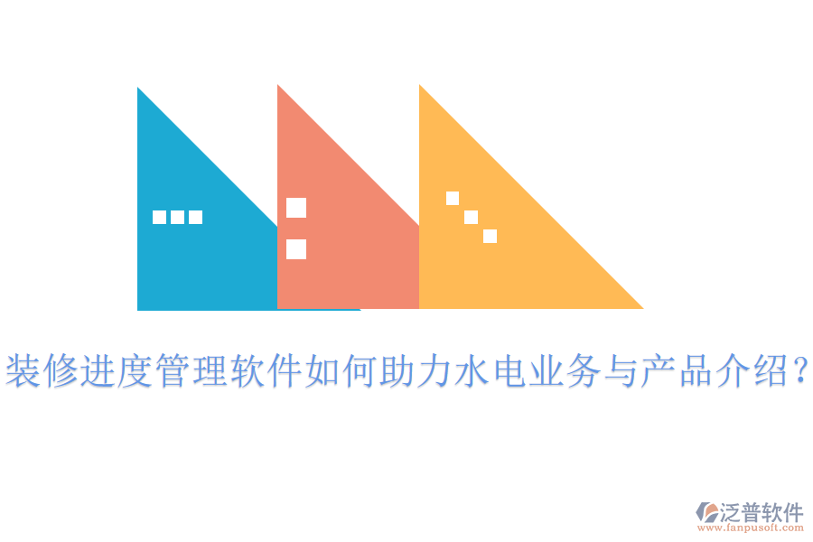 裝修進(jìn)度管理軟件如何助力水電業(yè)務(wù)與產(chǎn)品介紹？