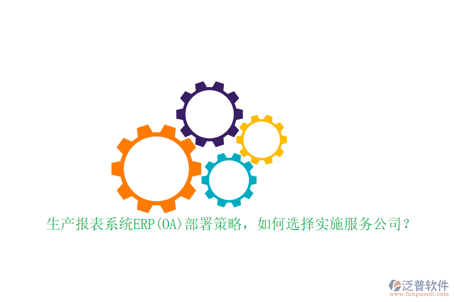 生產(chǎn)報表系統(tǒng)ERP(OA)部署策略，如何選擇實施服務(wù)公司？