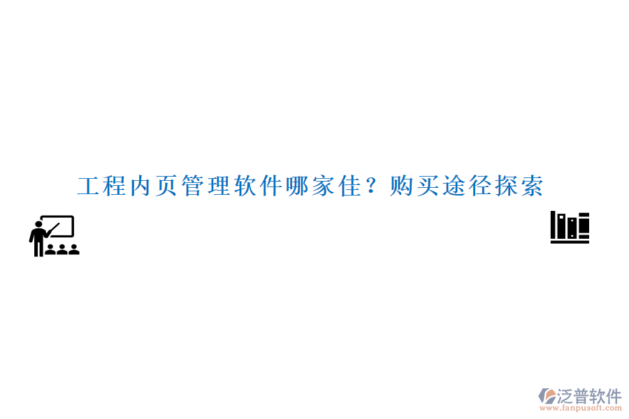 工程內(nèi)頁管理軟件哪家佳？購買途徑探索