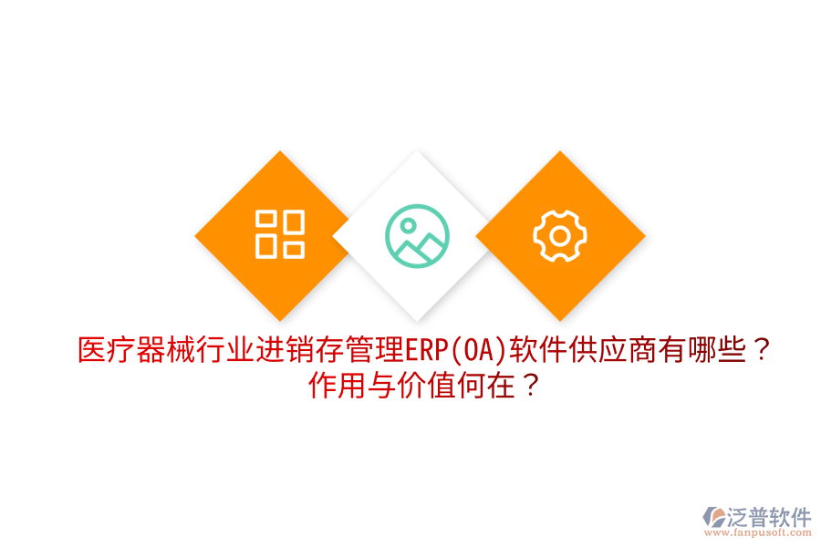 醫(yī)療器械行業(yè)進銷存管理ERP(OA)軟件供應(yīng)商有哪些？作用與價值何在？