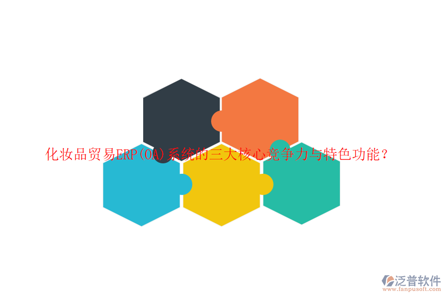 化妝品貿(mào)易ERP(OA)系統(tǒng)的三大核心競(jìng)爭(zhēng)力與特色功能？