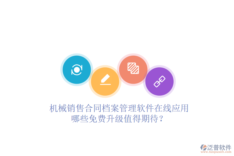 機(jī)械銷售合同檔案管理軟件在線應(yīng)用，哪些免費升級值得期待？