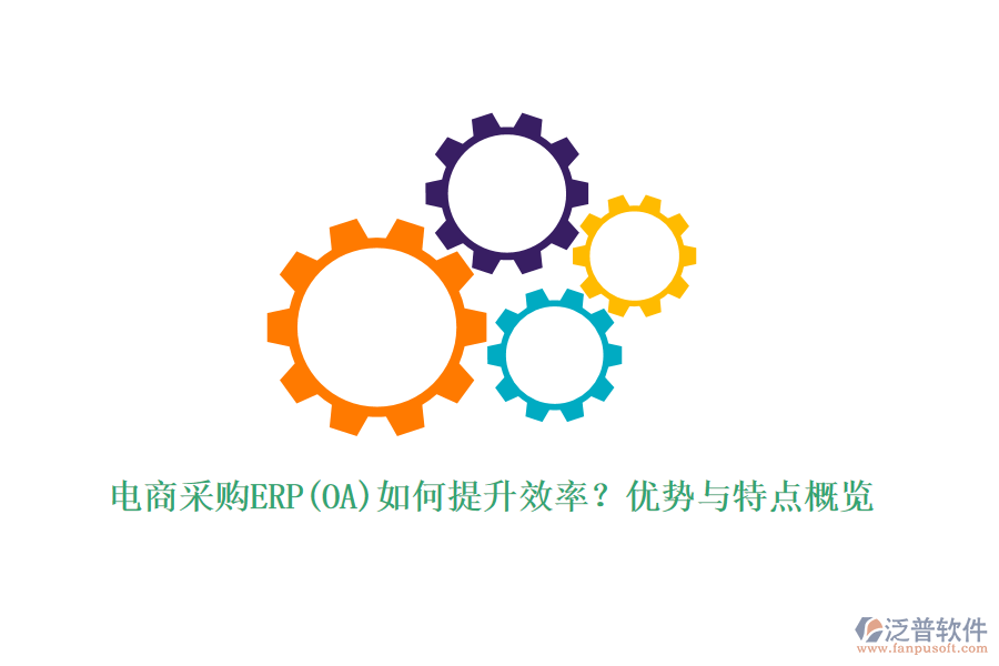 電商采購ERP(OA)如何提升效率？優(yōu)勢與特點概覽