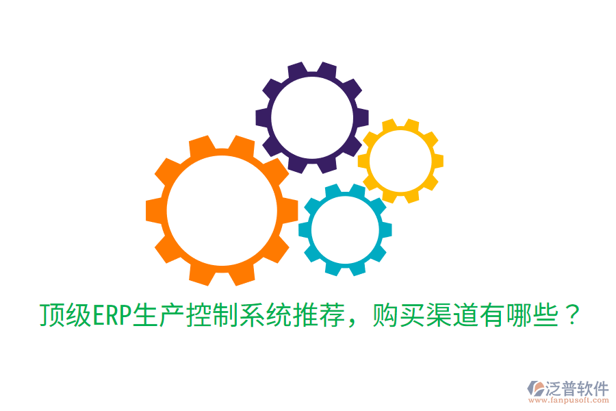  頂級ERP生產控制系統(tǒng)推薦，購買渠道有哪些？