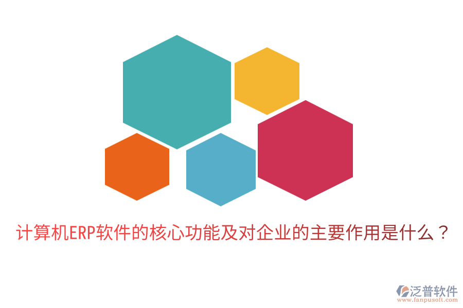  計算機ERP軟件的核心功能及對企業(yè)的主要作用是什么？