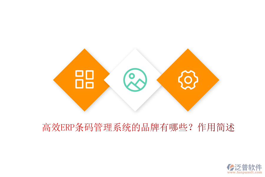 高效ERP條碼管理系統(tǒng)的品牌有哪些？作用簡(jiǎn)述