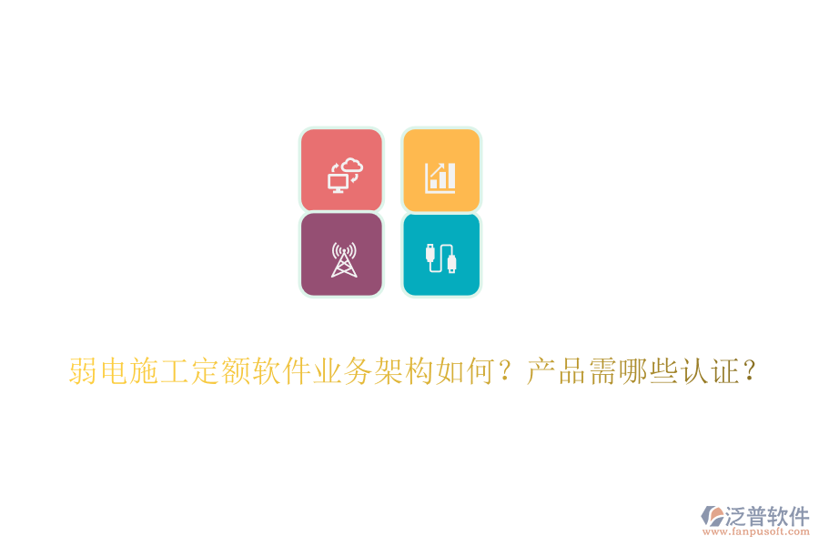 弱電施工定額軟件業(yè)務(wù)架構(gòu)如何？產(chǎn)品需哪些認(rèn)證？