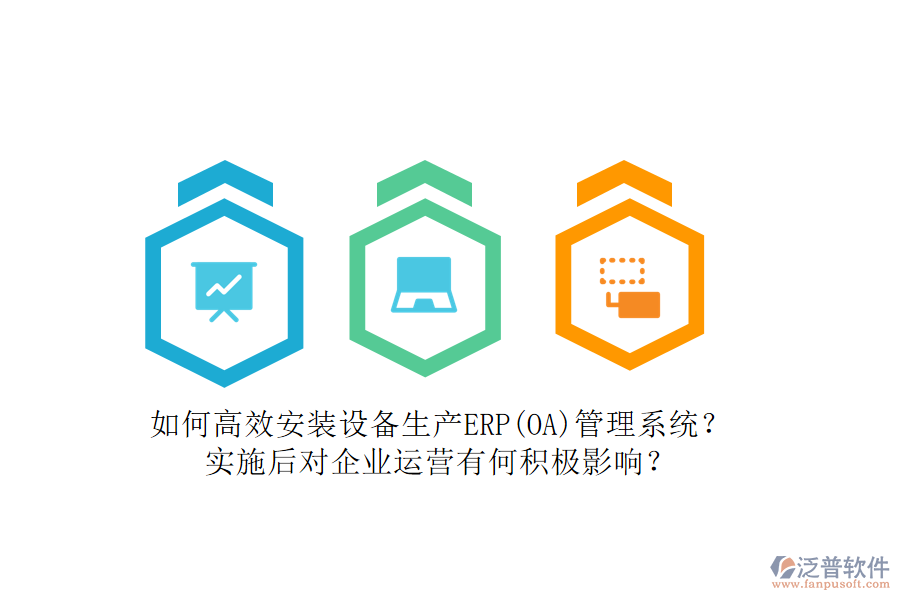 如何高效安裝設備生產ERP(OA)管理系統(tǒng)？實施后對企業(yè)運營有何積極影響？
