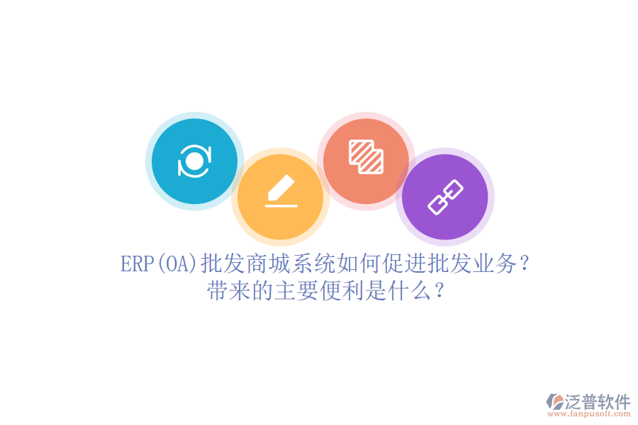 ERP(OA)批發(fā)商城系統(tǒng)如何促進(jìn)批發(fā)業(yè)務(wù)？帶來的主要便利是什么？