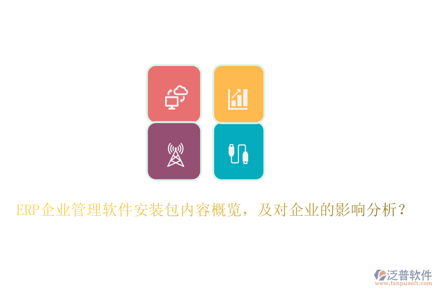 ERP企業(yè)管理軟件安裝包內(nèi)容概覽，及對(duì)企業(yè)的影響分析？