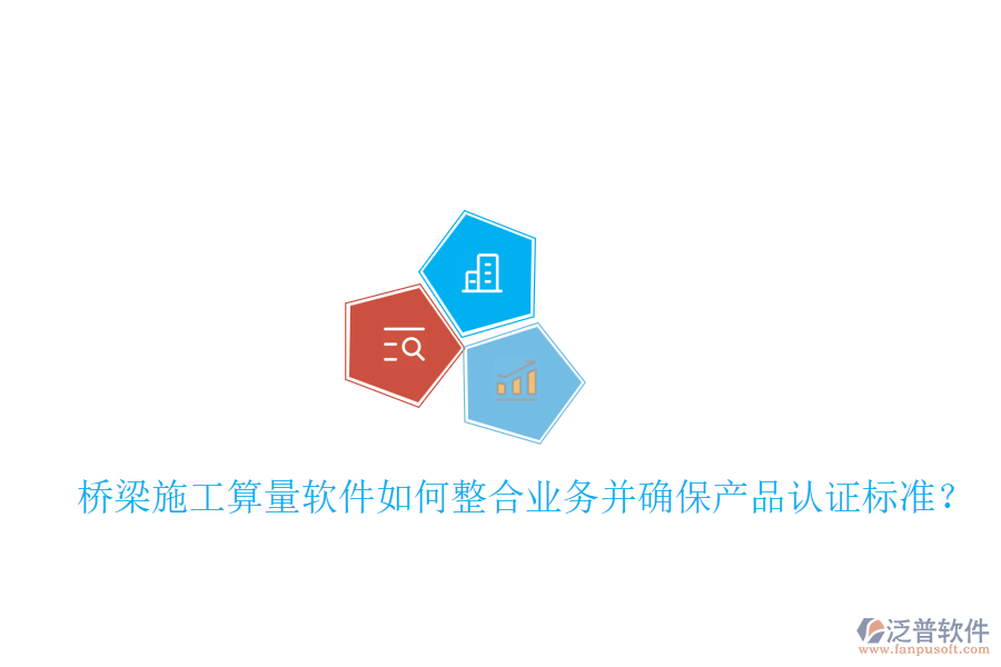 橋梁施工算量軟件如何整合業(yè)務(wù)并確保產(chǎn)品認(rèn)證標(biāo)準(zhǔn)？