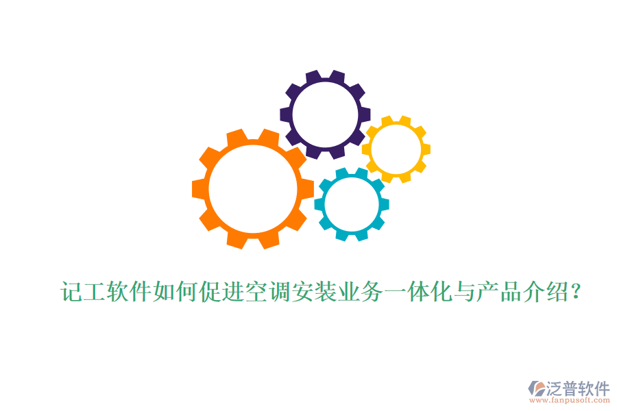 記工軟件如何促進(jìn)空調(diào)安裝業(yè)務(wù)一體化與產(chǎn)品介紹？