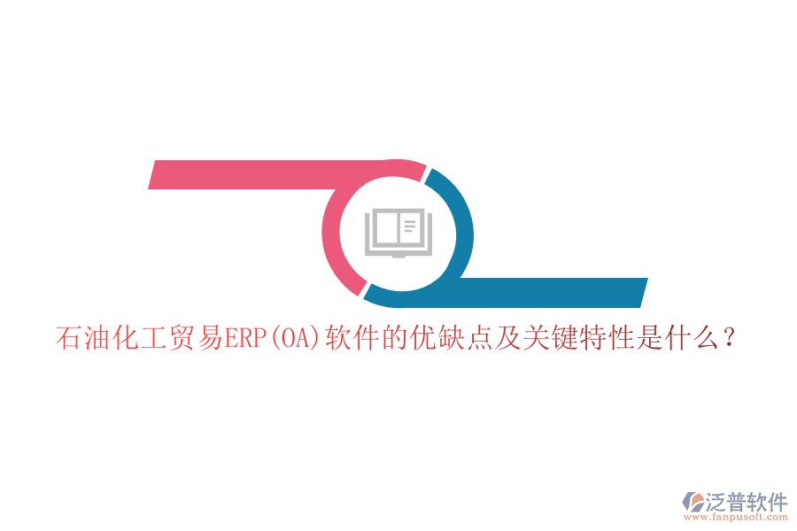 石油化工貿(mào)易ERP(OA)軟件的優(yōu)缺點(diǎn)及關(guān)鍵特性是什么？