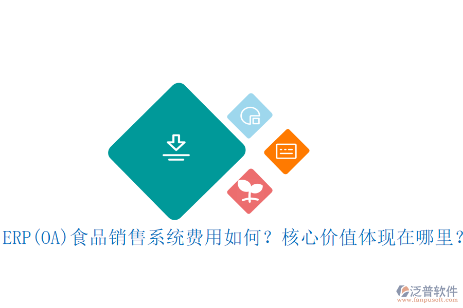 ERP(OA)食品銷(xiāo)售系統(tǒng)費(fèi)用如何？核心價(jià)值體現(xiàn)在哪里？