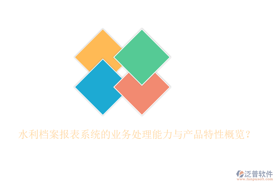 水利檔案報(bào)表系統(tǒng)的業(yè)務(wù)處理能力與產(chǎn)品特性概覽？
