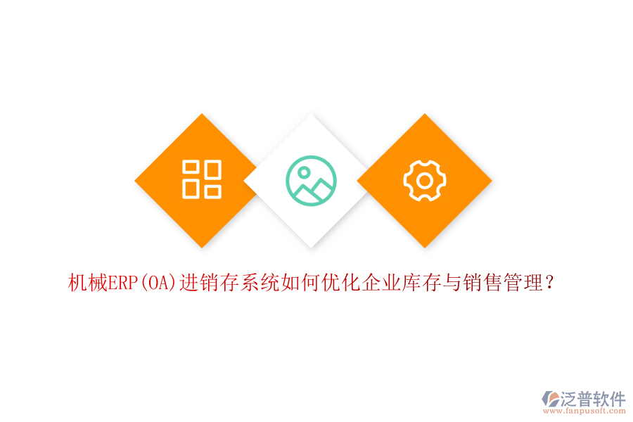 機械ERP(OA)進銷存系統(tǒng)如何優(yōu)化企業(yè)庫存與銷售管理？