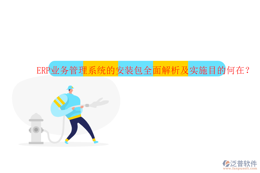 ERP業(yè)務(wù)管理系統(tǒng)的安裝包全面解析及實(shí)施目的何在？