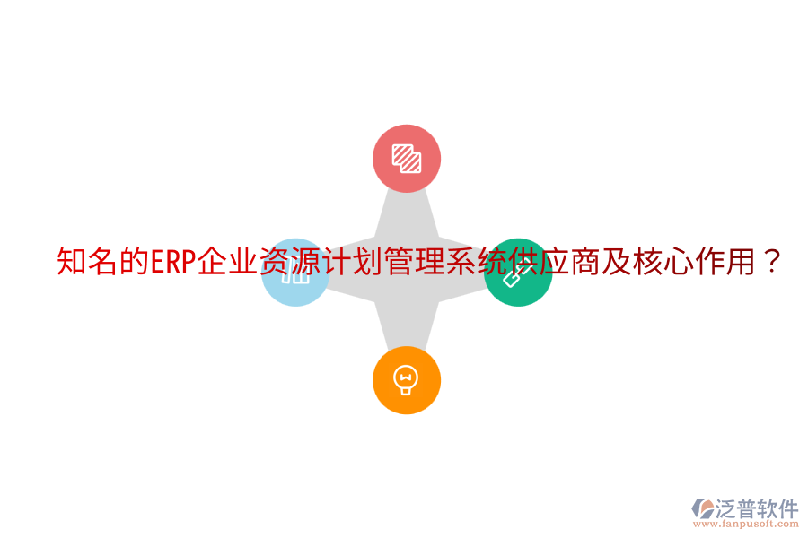  知名的ERP企業(yè)資源計劃管理系統(tǒng)供應(yīng)商及核心作用？