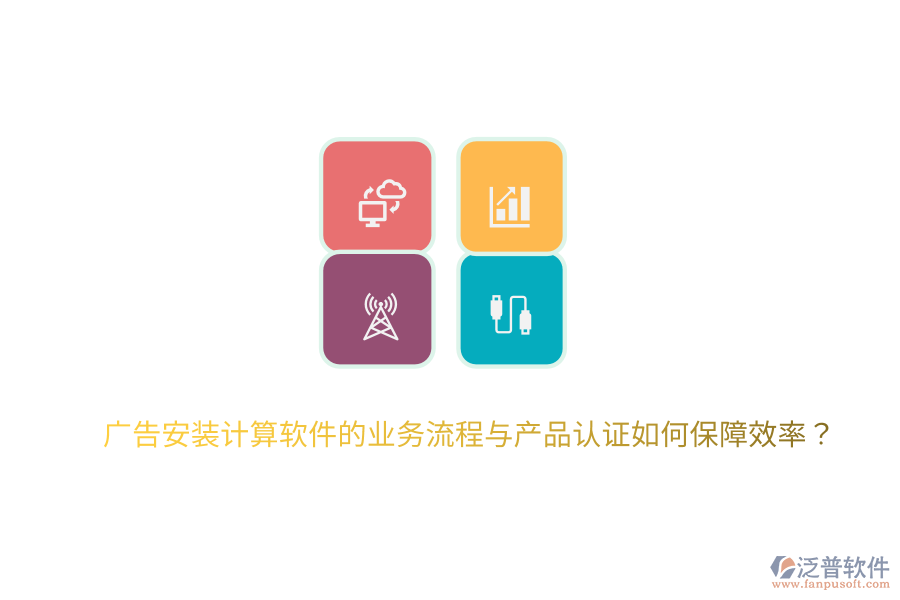 廣告安裝計算軟件的業(yè)務(wù)流程與產(chǎn)品認證如何保障效率？
