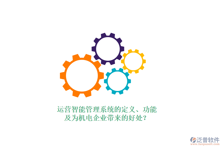 運營智能管理系統(tǒng)的定義、功能及為機電企業(yè)帶來的好處？