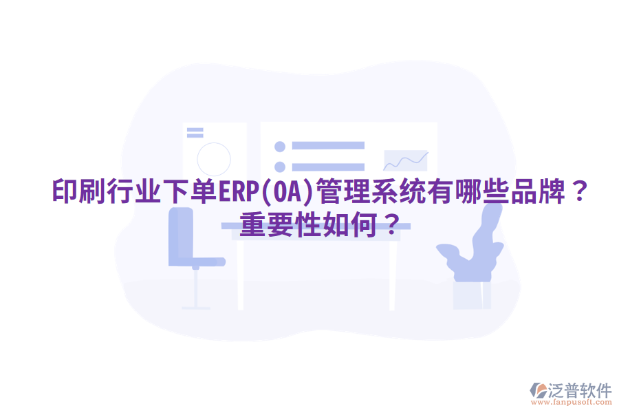印刷行業(yè)下單ERP(OA)管理系統(tǒng)有哪些品牌？重要性如何？