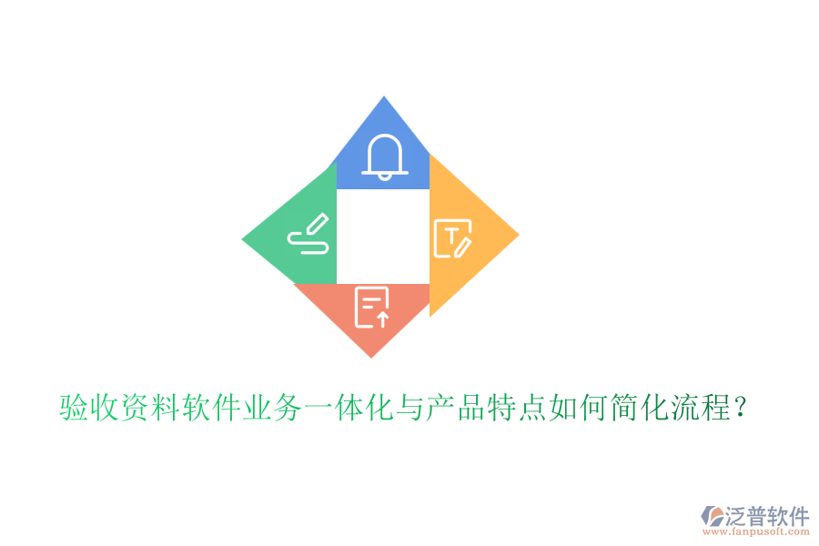 驗(yàn)收資料軟件業(yè)務(wù)一體化與產(chǎn)品特點(diǎn)如何簡化流程？