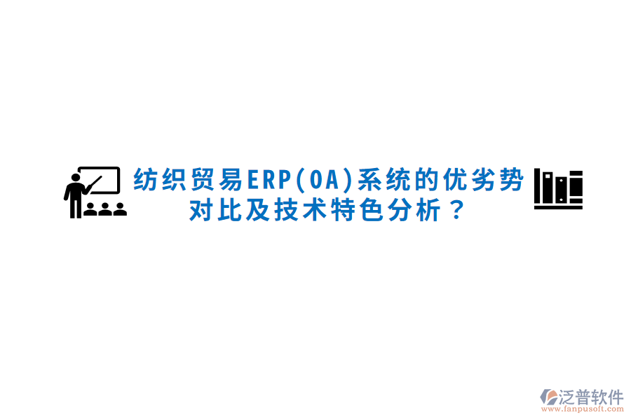 紡織貿(mào)易ERP(OA)系統(tǒng)的優(yōu)劣勢對比及技術(shù)特色分析？
