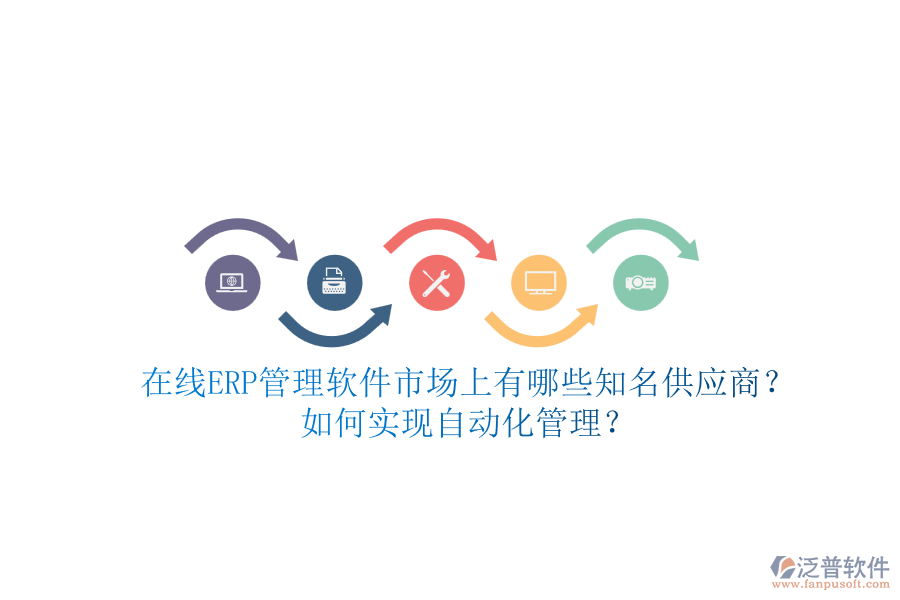 在線ERP管理軟件市場上有哪些知名供應(yīng)商？如何實現(xiàn)自動化管理？