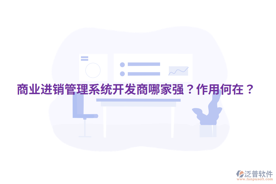  商業(yè)進銷管理系統(tǒng)開發(fā)商哪家強？作用何在？