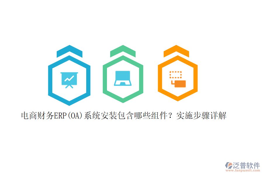電商財(cái)務(wù)ERP(OA)系統(tǒng)安裝包含哪些組件？實(shí)施步驟詳解