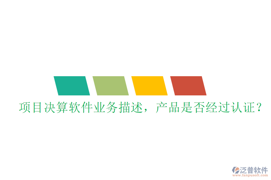 項(xiàng)目決算軟件業(yè)務(wù)描述，產(chǎn)品是否經(jīng)過(guò)認(rèn)證？