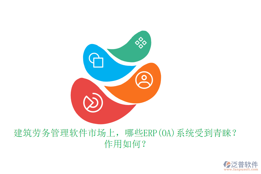 建筑勞務管理軟件市場上，哪些ERP(OA)系統(tǒng)受到青睞？作用如何？