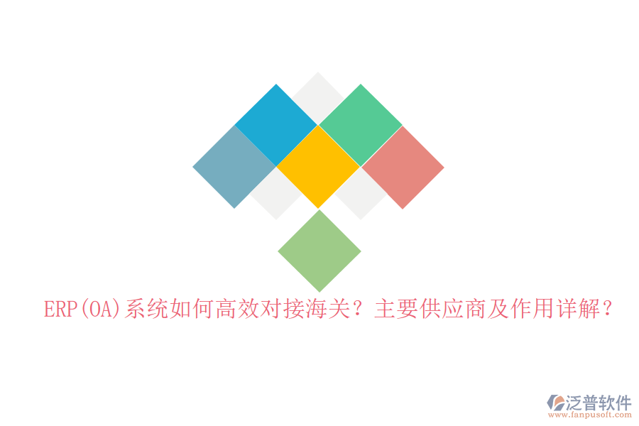 ERP(OA)系統(tǒng)如何高效對接海關(guān)？主要供應(yīng)商及作用詳解？