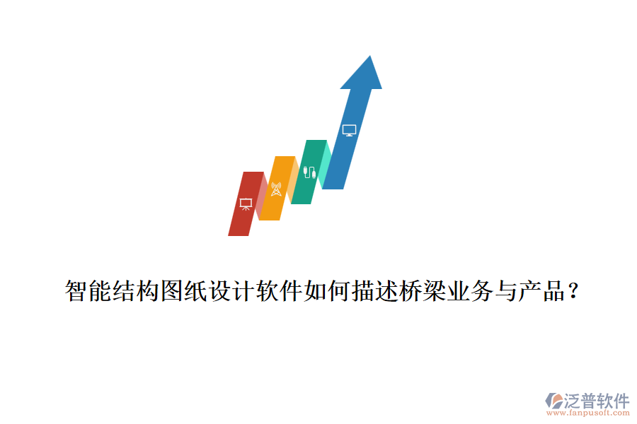 智能結(jié)構(gòu)圖紙設(shè)計軟件如何描述橋梁業(yè)務(wù)與產(chǎn)品？