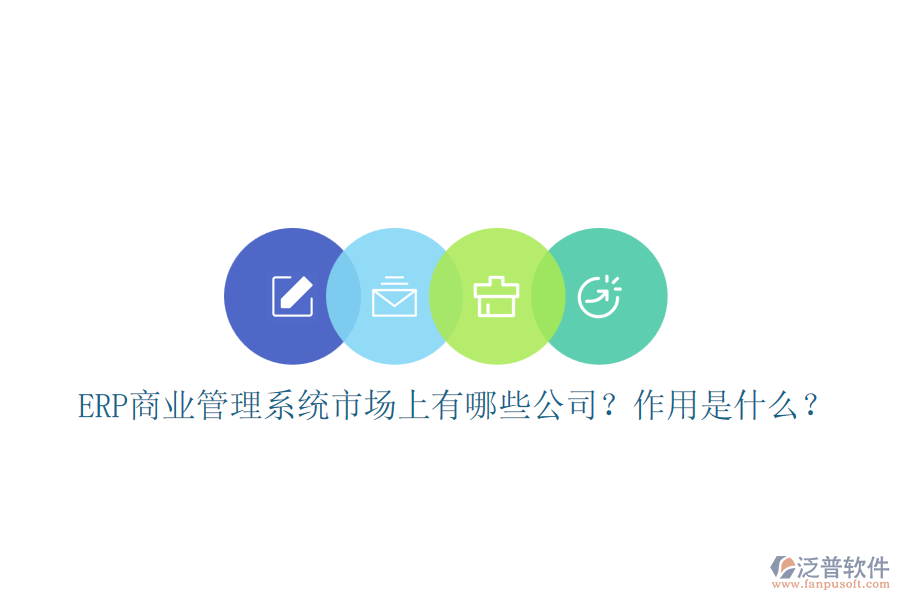ERP商業(yè)管理系統(tǒng)市場(chǎng)上有哪些公司？作用是什么？