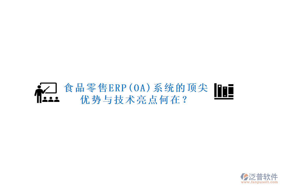 食品零售ERP(OA)系統(tǒng)的頂尖優(yōu)勢與技術(shù)亮點何在？