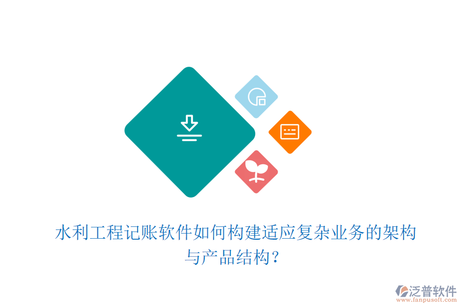 水利工程記賬軟件如何構建適應復雜業(yè)務的架構與產(chǎn)品結(jié)構？