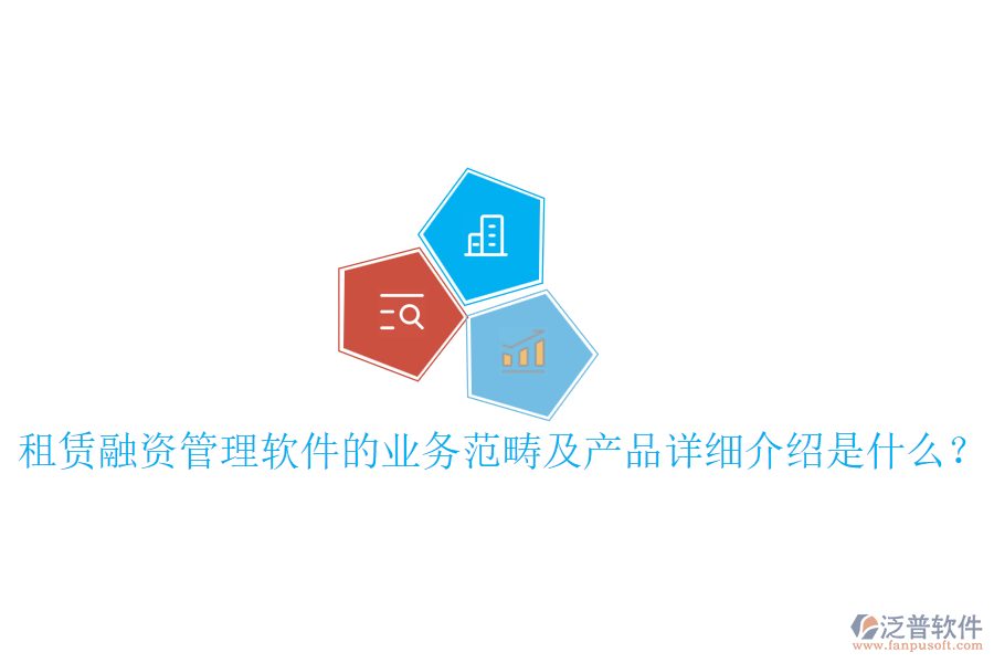 租賃融資管理軟件的業(yè)務范疇及產(chǎn)品詳細介紹是什么？