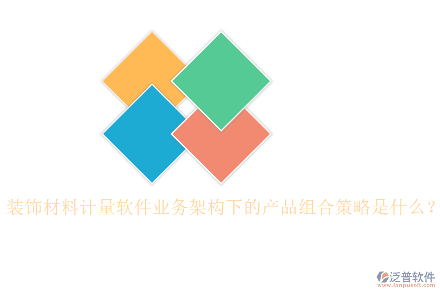 裝飾材料計量軟件業(yè)務(wù)架構(gòu)下的產(chǎn)品組合策略是什么？