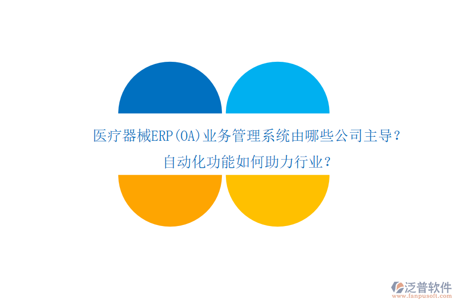 醫(yī)療器械ERP(OA)業(yè)務管理系統(tǒng)由哪些公司主導？自動化功能如何助力行業(yè)？