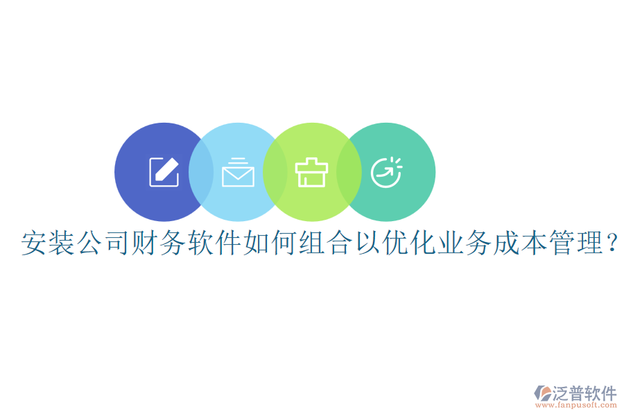 安裝公司財(cái)務(wù)軟件如何組合以優(yōu)化業(yè)務(wù)成本管理？