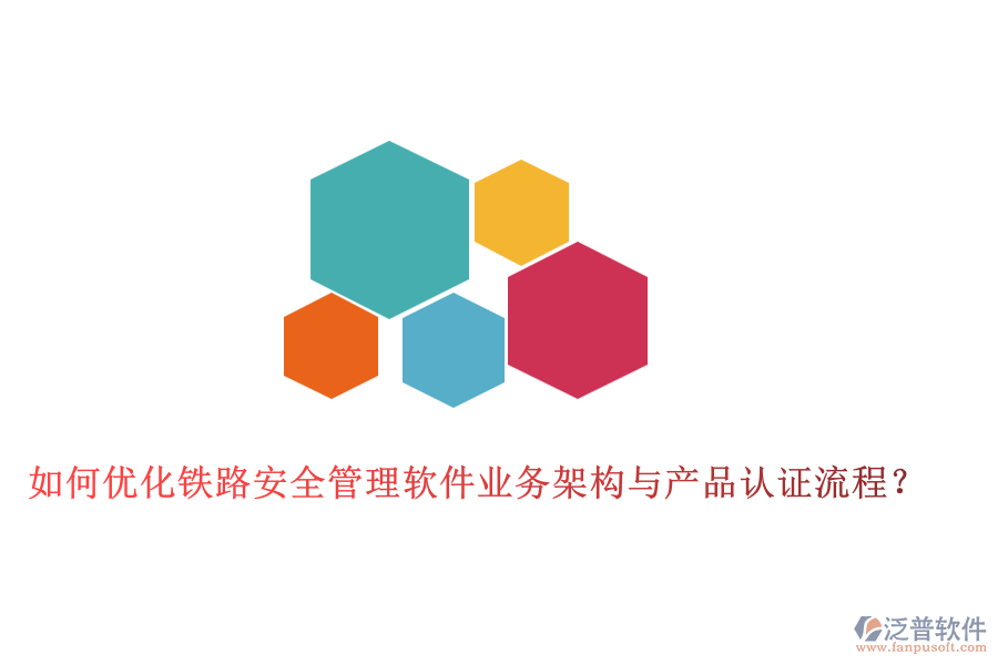 如何優(yōu)化鐵路安全管理軟件業(yè)務(wù)架構(gòu)與產(chǎn)品認(rèn)證流程？