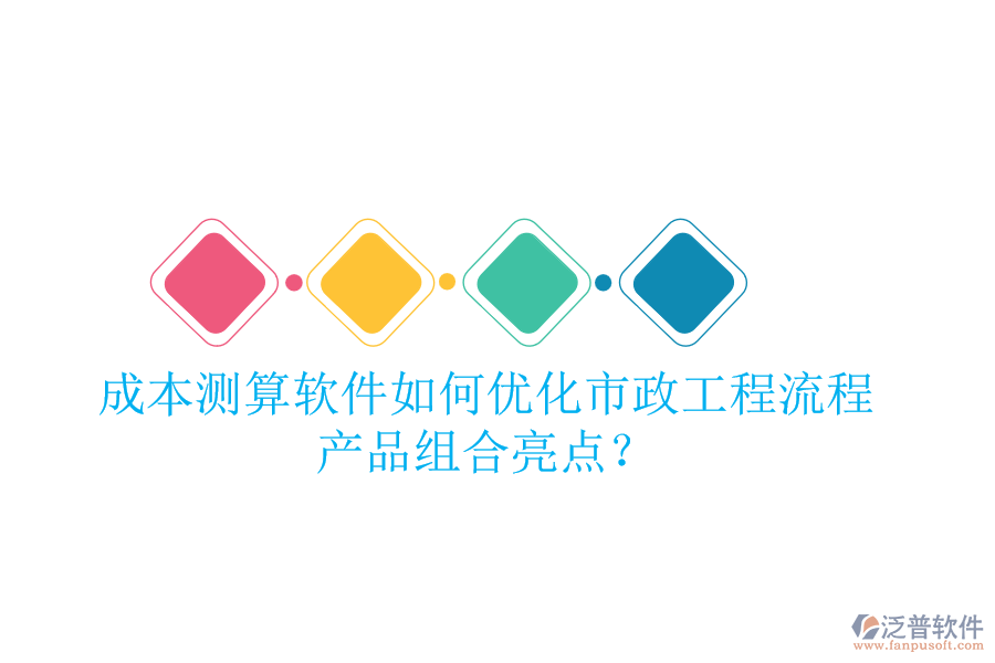 成本測算軟件如何優(yōu)化市政工程流程，產(chǎn)品組合亮點？