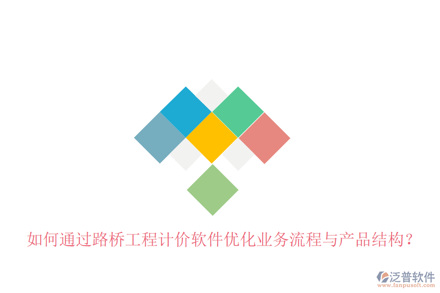 如何通過路橋工程計價軟件優(yōu)化業(yè)務(wù)流程與產(chǎn)品結(jié)構(gòu)？