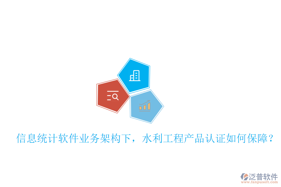 信息統(tǒng)計軟件業(yè)務(wù)架構(gòu)下，水利工程產(chǎn)品認證如何保障？