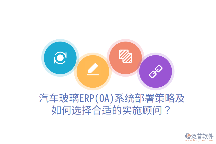  汽車玻璃ERP(OA)系統(tǒng)部署策略及如何選擇合適的實(shí)施顧問？