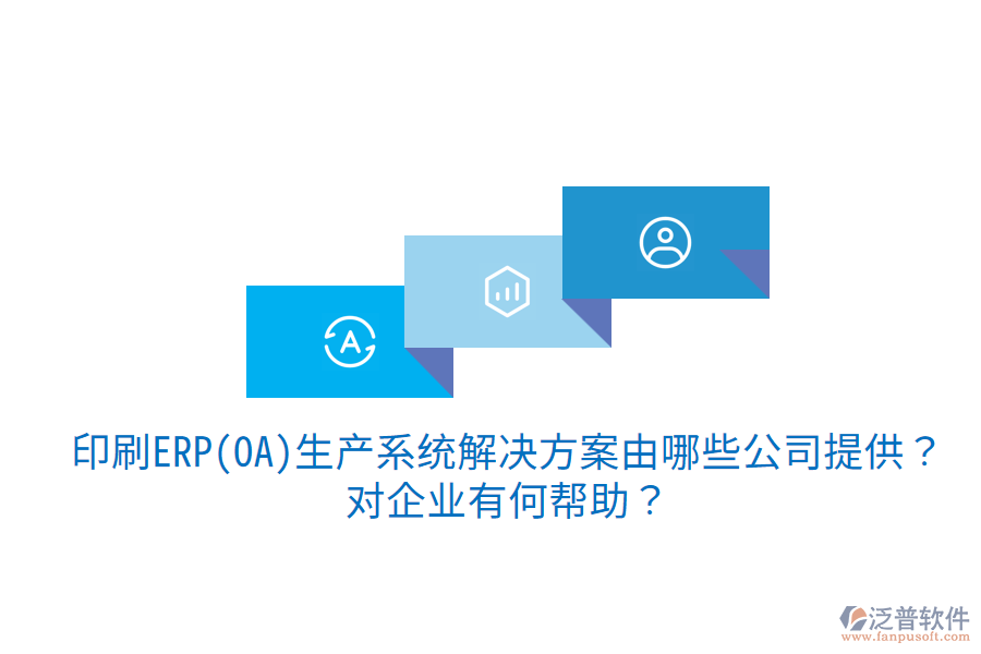  印刷ERP(OA)生產(chǎn)系統(tǒng)解決方案由哪些公司提供？對企業(yè)有何幫助？