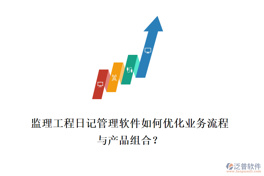 監(jiān)理工程日記管理軟件如何優(yōu)化業(yè)務(wù)流程與產(chǎn)品組合？
