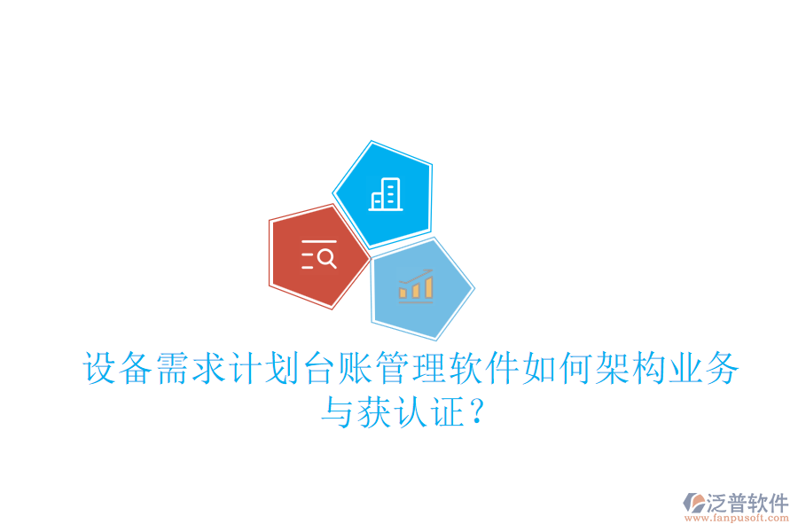 設(shè)備需求計(jì)劃臺(tái)賬管理軟件如何架構(gòu)業(yè)務(wù)與獲認(rèn)證？